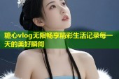 糖心vlog无限畅享精彩生活记录每一天的美好瞬间