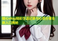 糖心vlog精彩生活记录与心灵分享全新入口揭秘