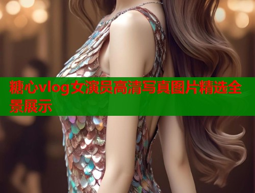 糖心vlog女演员高清写真图片精选全景展示  第1张